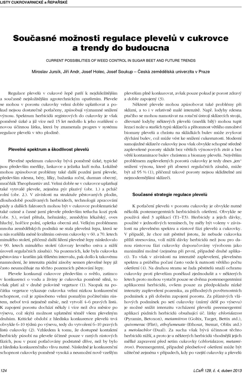 Plevele se mohou v porostu cukrovky velmi dobře uplatňovat a pokud nejsou dostatečně potlačeny, způsobují významné snížení výnosu.