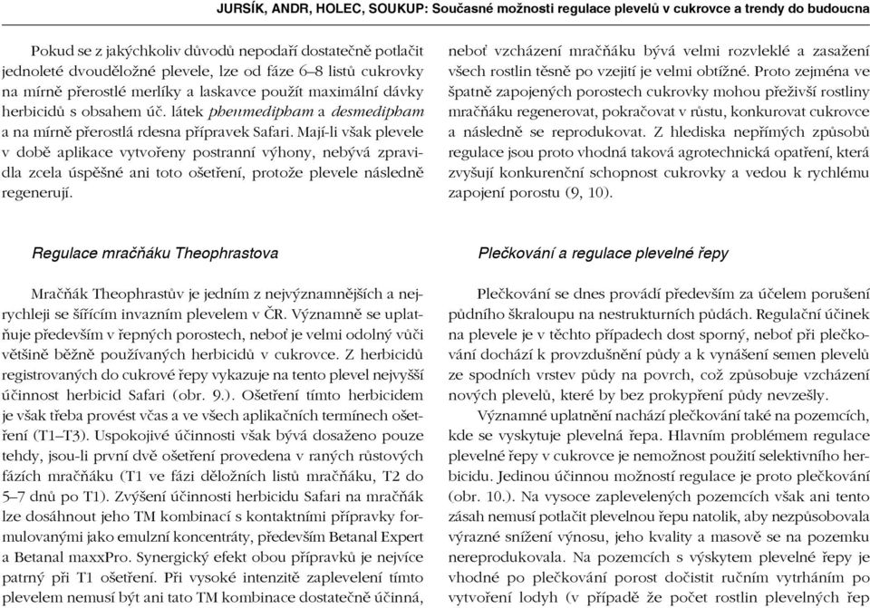 Mají-li však plevele v době aplikace vytvořeny postranní výhony, nebývá zpravidla zcela úspěšné ani toto ošetření, protože plevele následně regenerují.