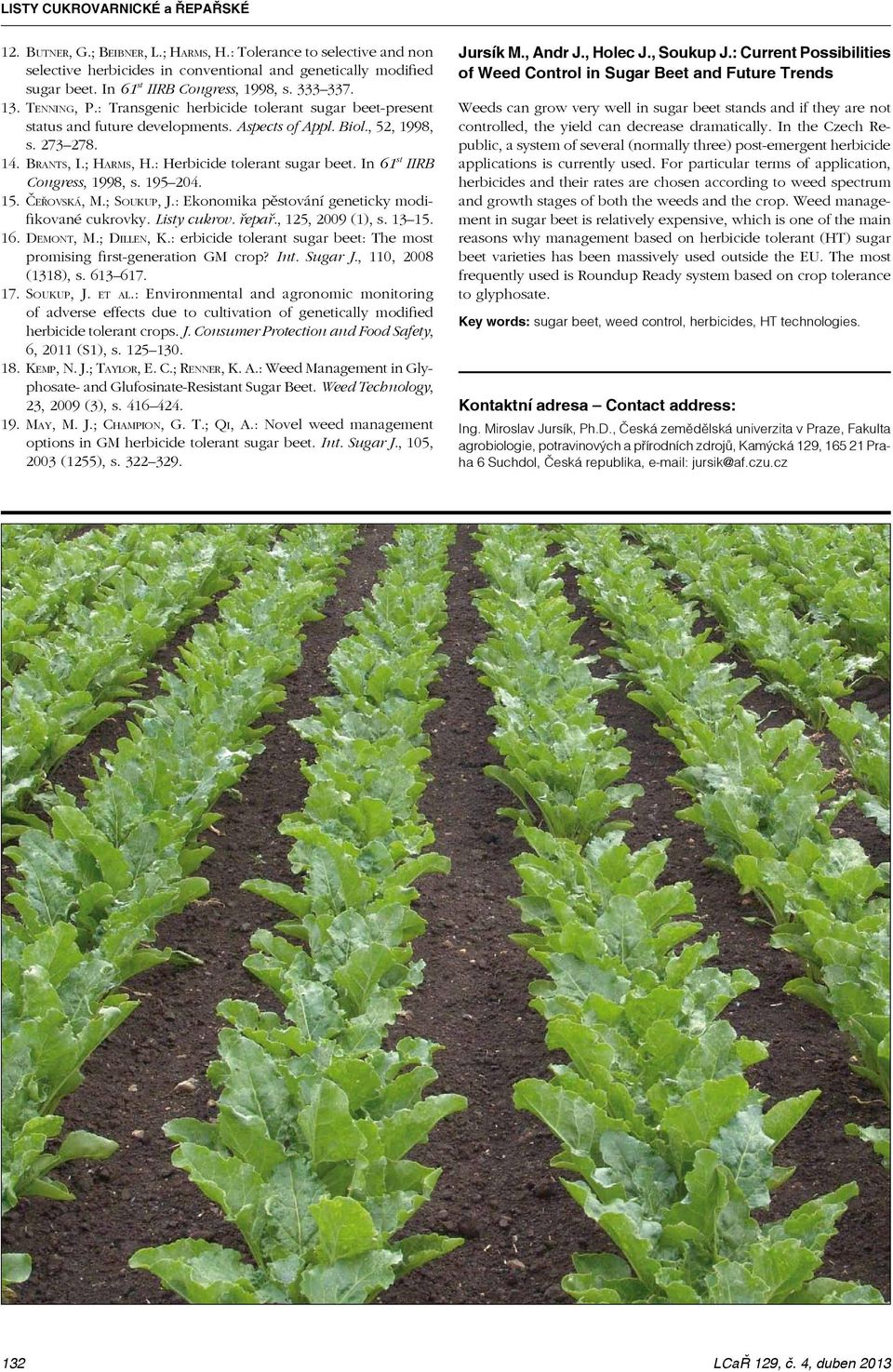 In 61 st IIRB Congress, 1998, s. 195 204. 15. Čeřovská, M.; Soukup, J.: Ekonomika pěstování geneticky modifikované cukrovky. Listy cukrov. řepař., 125, 2009 (1), s. 13 15. 16. Demont, M.; Dillen, K.