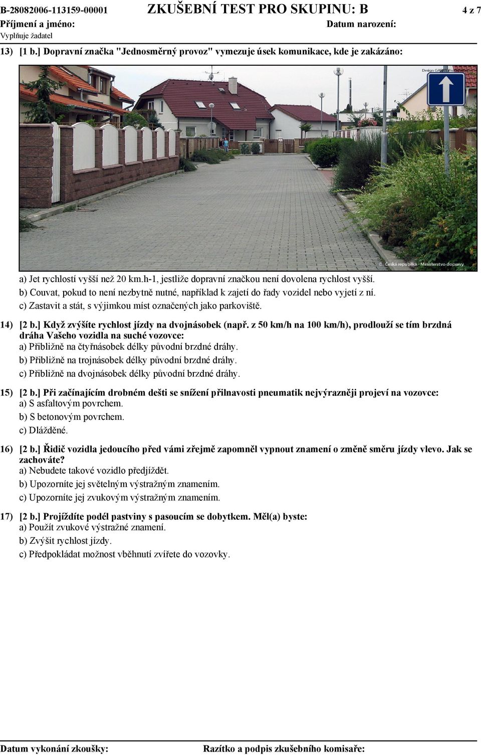 c) Zastavit a stát, s výjimkou míst označených jako parkoviště. 14) [2 b.] Když zvýšíte rychlost jízdy na dvojnásobek (např.