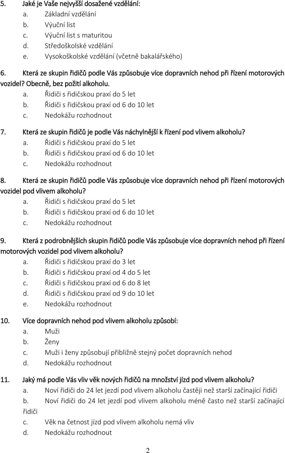 Řidiči s řidičskou praxí od 6 do 10 let c. Nedokážu rozhodnout 7. Která ze skupin řidičů je podle Vás náchylnější k řízení pod vlivem alkoholu? a. Řidiči s řidičskou praxí do 5 let b.