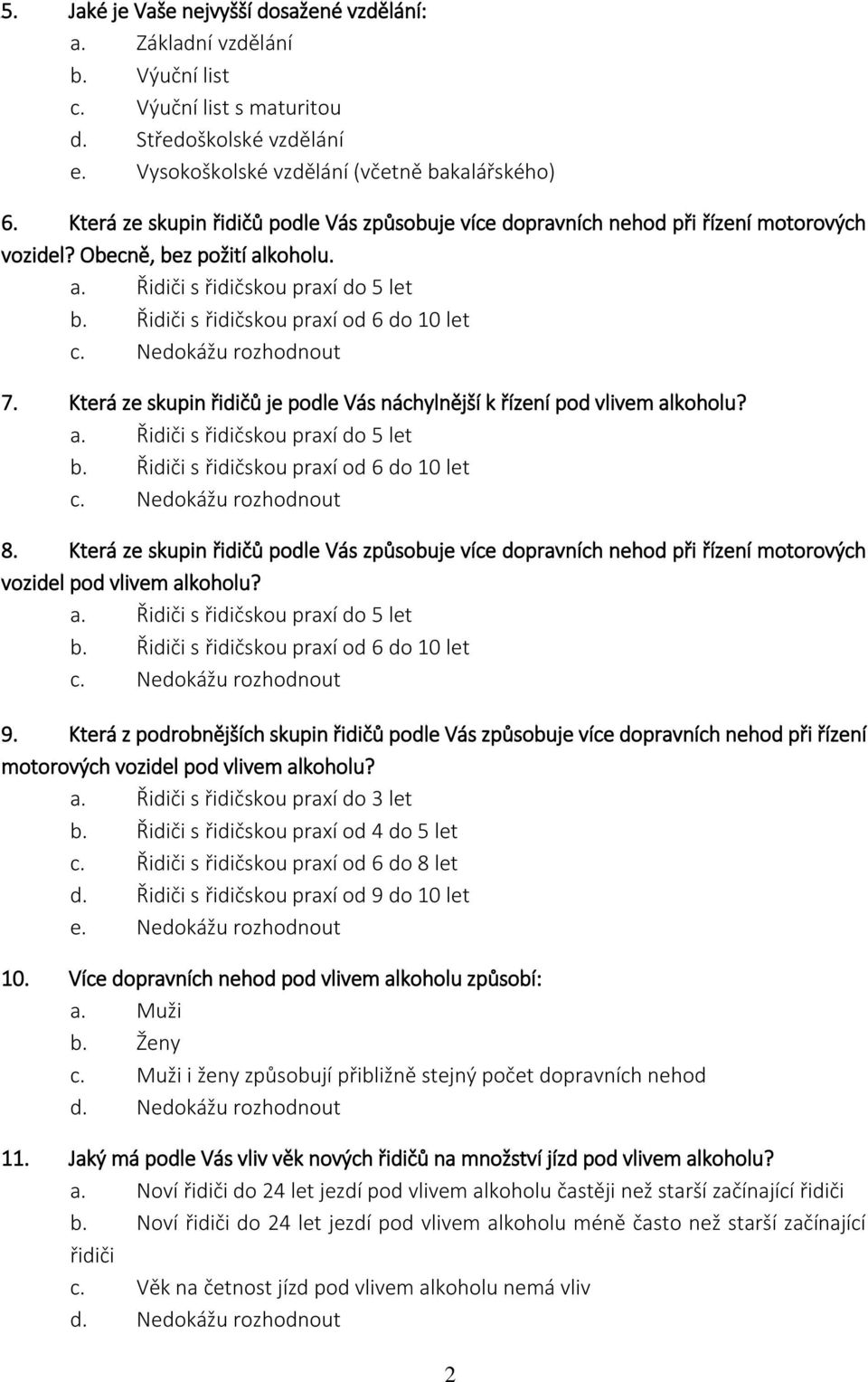 Řidiči s řidičskou praxí od 6 do 10 let c. Nedokážu rozhodnout 7. Která ze skupin řidičů je podle Vás náchylnější k řízení pod vlivem alkoholu? a. Řidiči s řidičskou praxí do 5 let b.