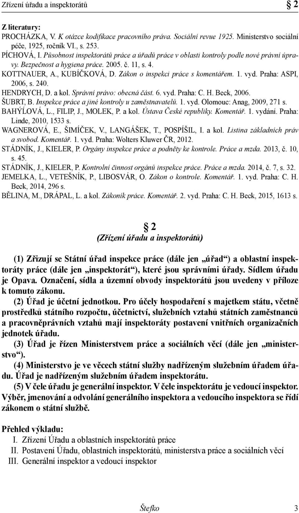 1. vyd. Praha: ASPI, 2006, s. 240. HENDRYCH, D. a kol. Správní právo: obecná část. 6. vyd. Praha: C. H. Beck, 2006. ŠUBRT, B. Inspekce práce a jiné kontroly u zaměstnavatelů. 1. vyd. Olomouc: Anag, 2009, 271 s.