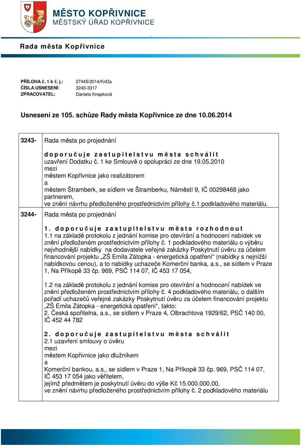 2010 městem Kopřivnice jko relizátorem městem Štrmberk, se sídlem ve Štrmberku, Náměstí 9, IČ 00298468 jko prtnerem, ve znění návrhu předloženého prostřednictvím přílohy č.1 podkldového mteriálu.