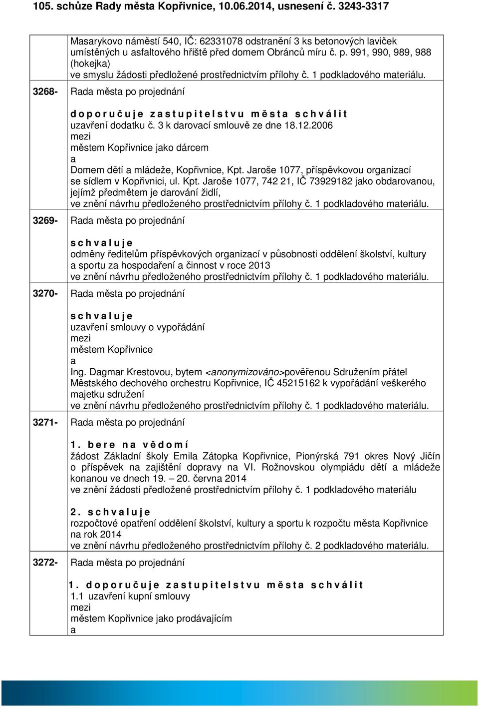 3268- Rd měst po projednání d o p o r učuje zstupitelstvu měst schválit uzvření dodtku č. 3 k drovcí smlouvě ze dne 18.12.2006 městem Kopřivnice jko dárcem Domem dětí mládeže, Kopřivnice, Kpt.
