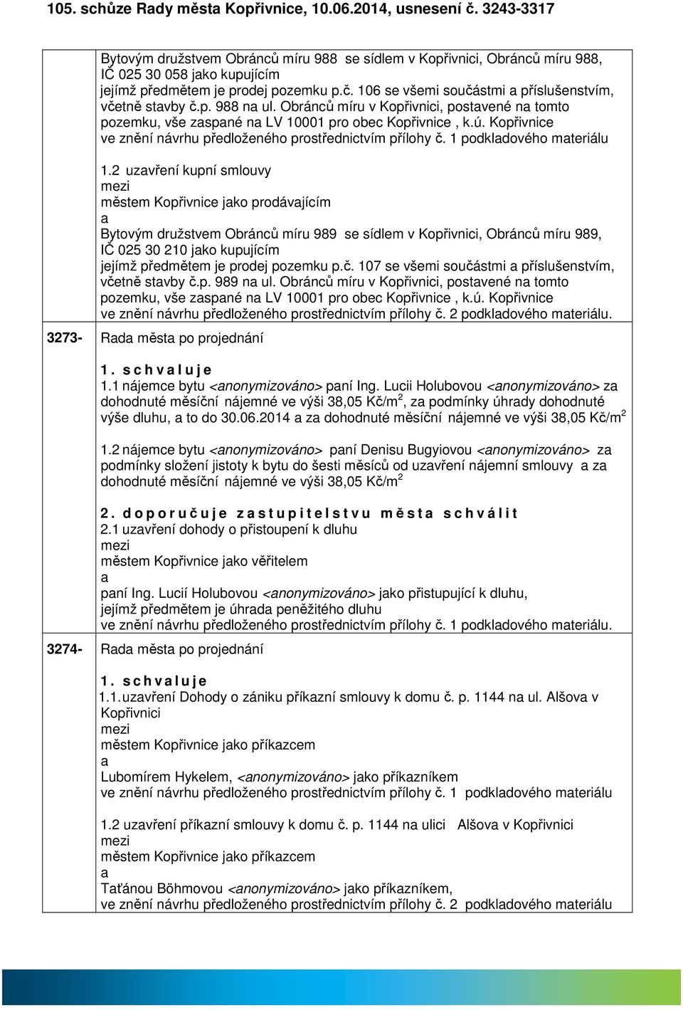 106 se všemi součástmi příslušenstvím, včetně stvby č.p. 988 n ul. Obránců míru v Kopřivnici, postvené n tomto pozemku, vše zspné n LV 10001 pro obec Kopřivnice, k.ú.