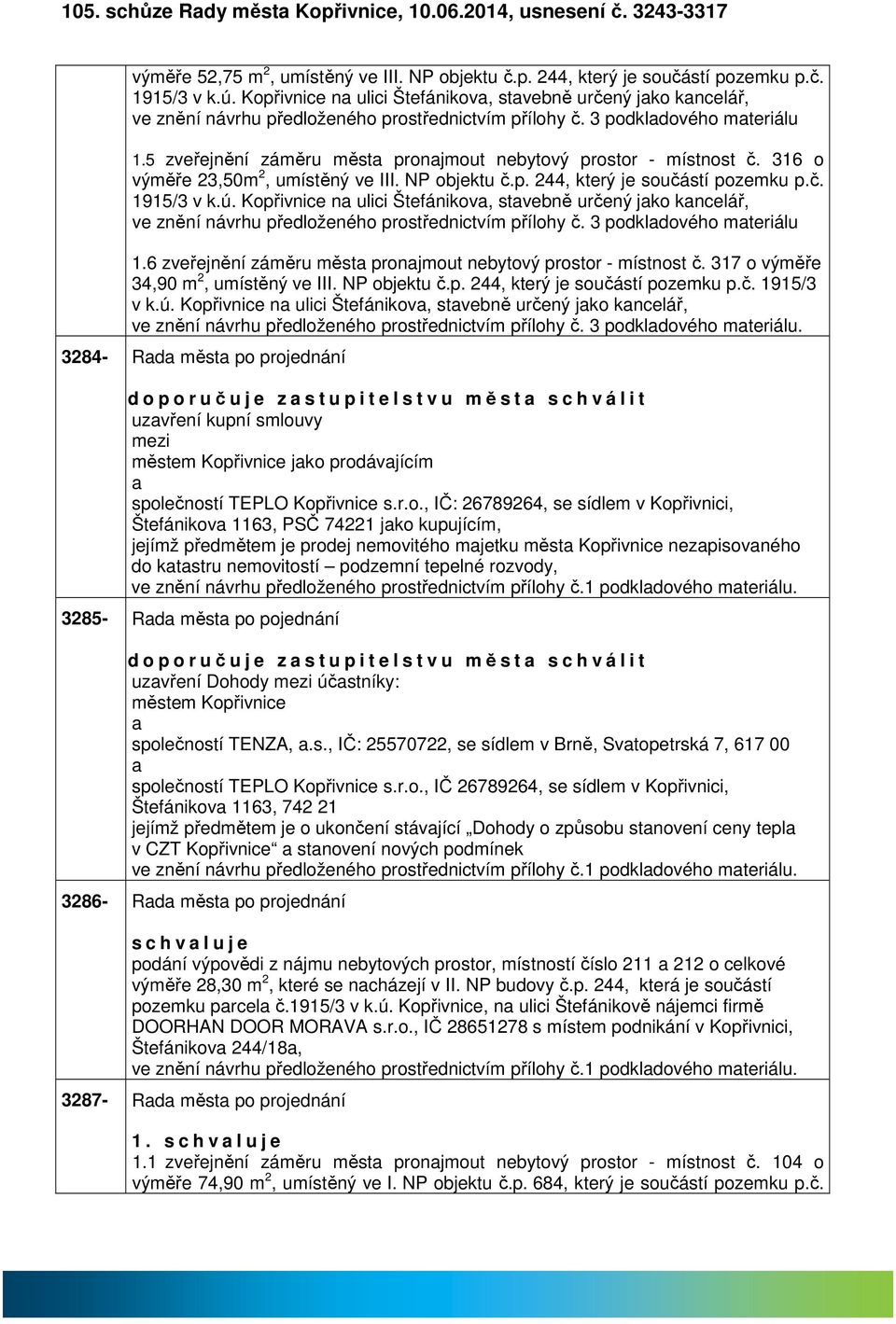 5 zveřejnění záměru měst pronjmout nebytový prostor - místnost č. 316 o výměře 23,50m 2, umístěný ve III. NP objektu č.p. 244, který je součástí pozemku p.č. 1915/3 v k.ú.