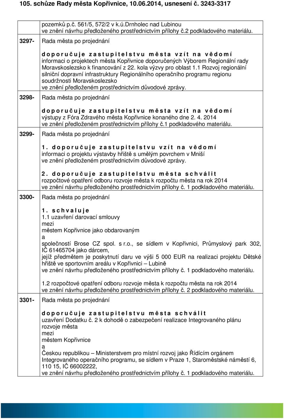 kol výzvy pro oblst 1.1 Rozvoj regionální silniční doprvní infrstruktury Regionálního operčního progrmu regionu soudržnosti Morvskoslezsko ve znění předloženém prostřednictvím důvodové zprávy.