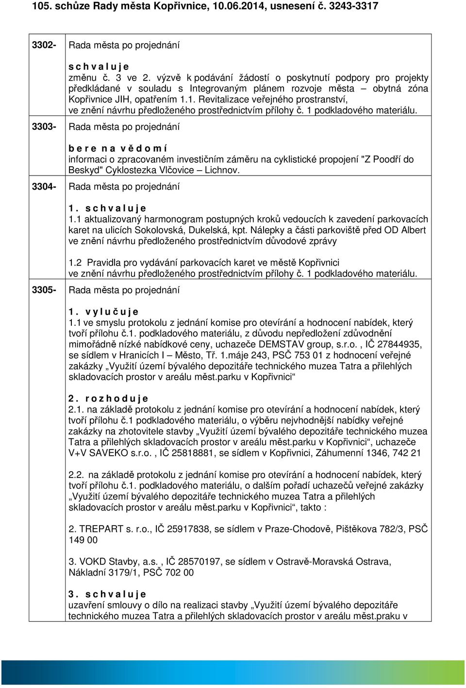 1. Revitlizce veřejného prostrnství, ve znění návrhu předloženého prostřednictvím přílohy č. 1 podkldového mteriálu.
