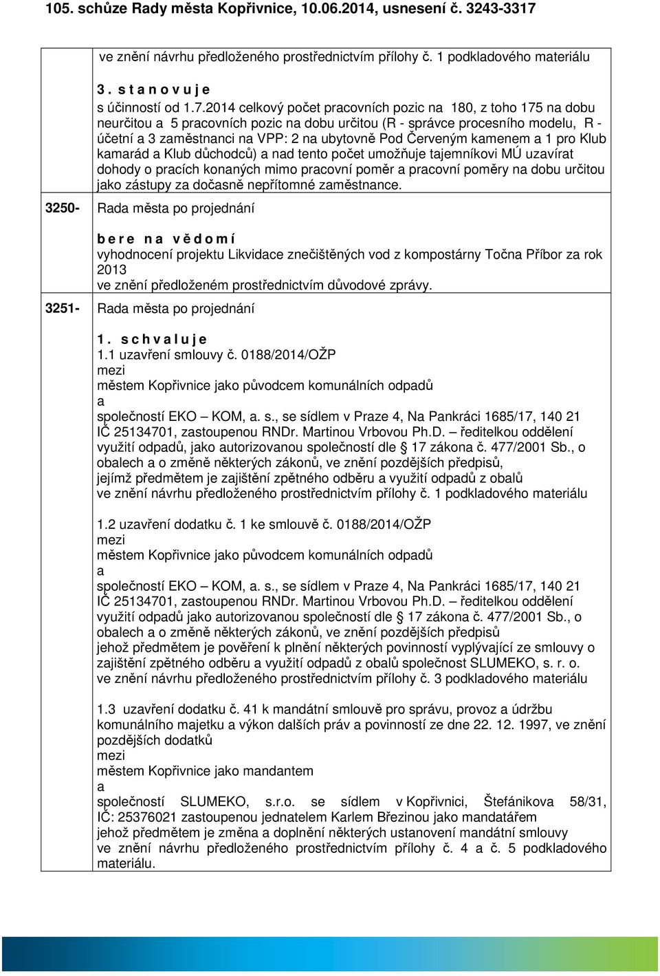 2014 celkový počet prcovních pozic n 180, z toho 175 n dobu neurčitou 5 prcovních pozic n dobu určitou (R - správce procesního modelu, R - účetní 3 změstnnci n VPP: 2 n ubytovně Pod Červeným kmenem 1