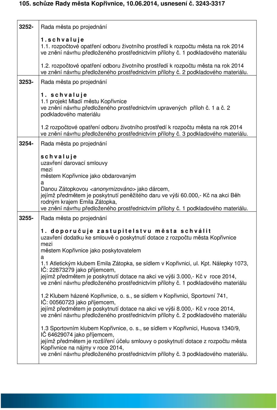 3253- Rd měst po projednání 1. s c h v l u j e 1.1 projekt Mldí městu Kopřivnice ve znění návrhu předloženého prostřednictvím uprvených příloh č. 1 č. 2 podkldového mteriálu 1.