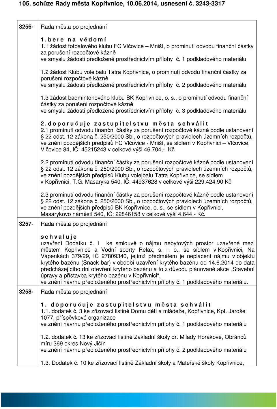 2 žádost Klubu volejblu Ttr Kopřivnice, o prominutí odvodu finnční částky z porušení rozpočtové kázně ve smyslu žádosti předložené prostřednictvím přílohy č. 2 podkldového mteriálu 1.
