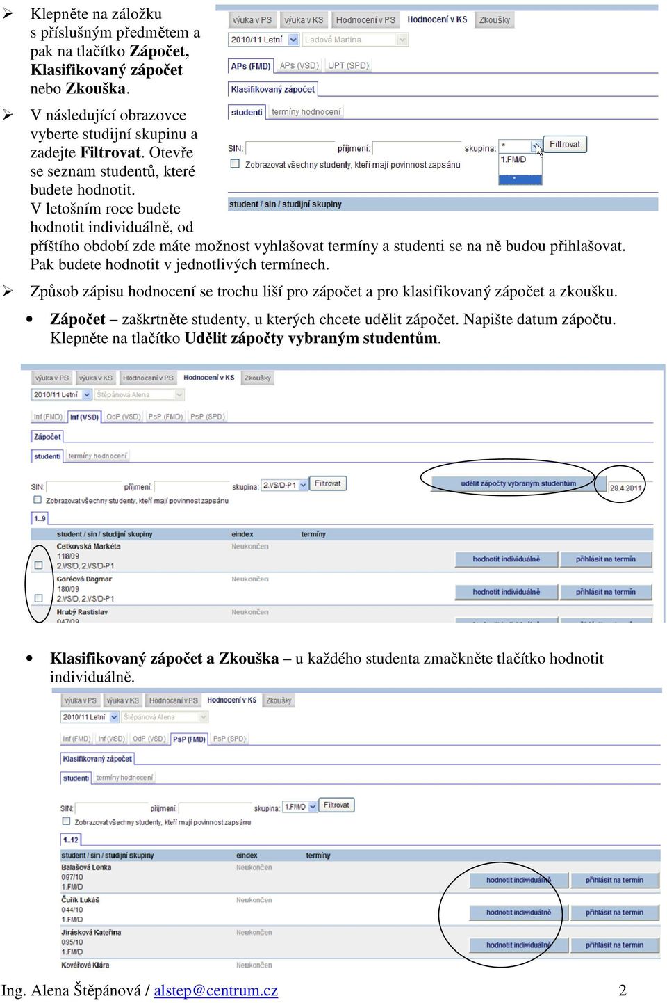 Pak budete hodnotit v jednotlivých termínech. Způsob zápisu hodnocení se trochu liší pro zápočet a pro klasifikovaný zápočet a zkoušku.