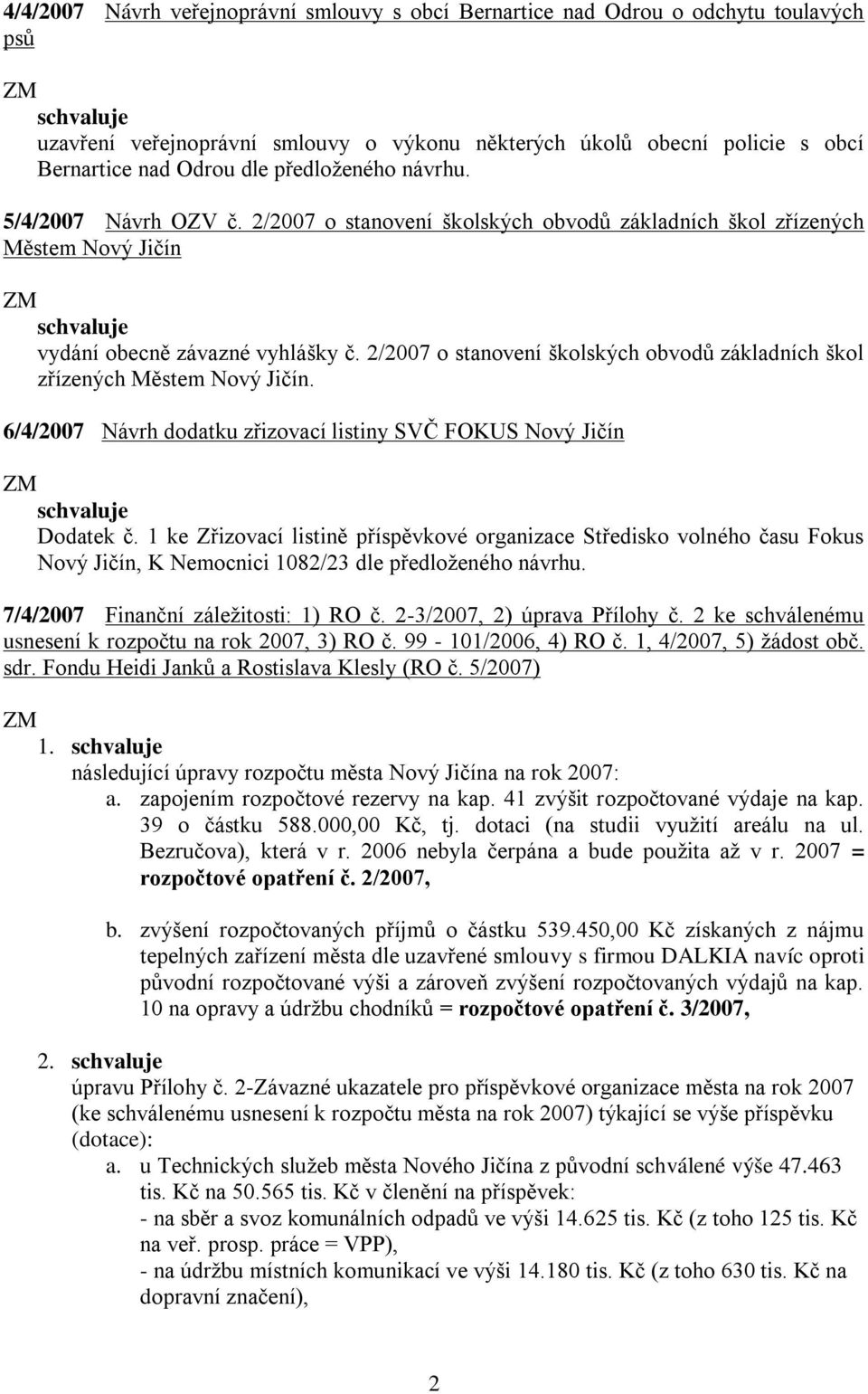 2/2007 o stanovení školských obvodů základních škol zřízených Městem Nový Jičín. 6/4/2007 Návrh dodatku zřizovací listiny SVČ FOKUS Nový Jičín Dodatek č.