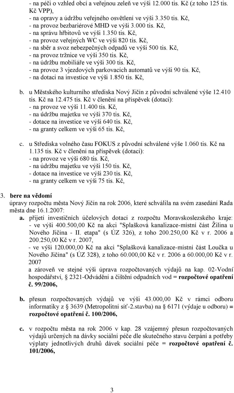 Kč, - na údržbu mobiliáře ve výši 300 tis. Kč, - na provoz 3 vjezdových parkovacích automatů ve výši 90 tis. Kč, - na dotaci na investice ve výši 1.850 tis. Kč, b.