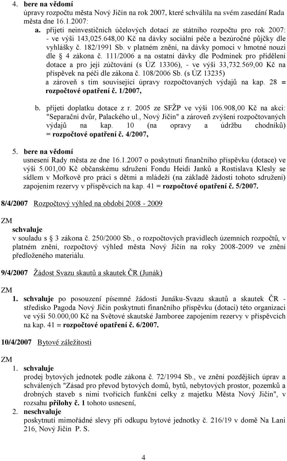 v platném znění, na dávky pomoci v hmotné nouzi dle 4 zákona č. 111/2006 a na ostatní dávky dle Podmínek pro přidělení dotace a pro její zúčtování (s ÚZ 13306), - ve výši 33,732.