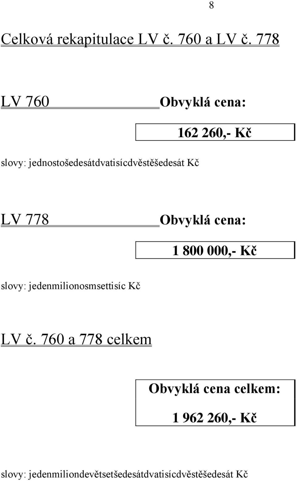 260,- Kč LV 778 Obvyklá cena: 1 800 000,- Kč slovy: jedenmilionosmsettisíc Kč