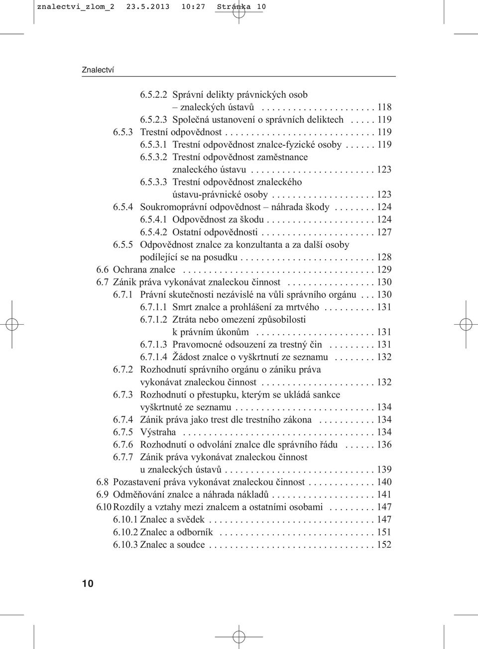 5.3.3 Trestní odpovědnost znaleckého ústavu-právnické osoby.................... 123 6.5.4 Soukromoprávní odpovědnost náhrada škody........ 124 6.5.4.1 Odpovědnost za škodu..................... 124 6.5.4.2 Ostatní odpovědnosti.