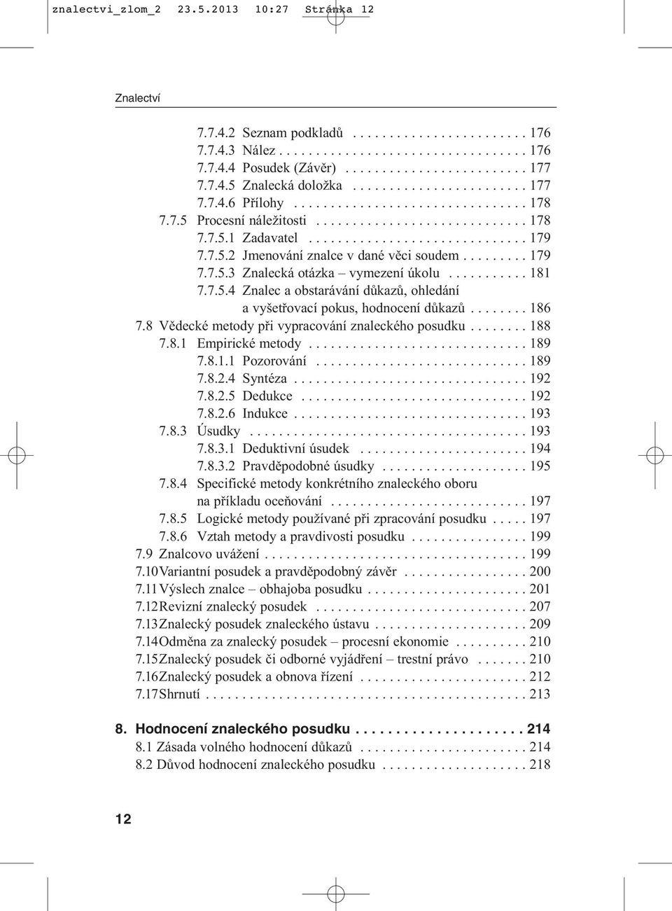 7.5.2 Jmenování znalce v dané věci soudem......... 179 7.7.5.3 Znalecká otázka vymezení úkolu........... 181 7.7.5.4 Znalec a obstarávání důkazů, ohledání a vyšetřovací pokus, hodnocení důkazů........ 186 7.