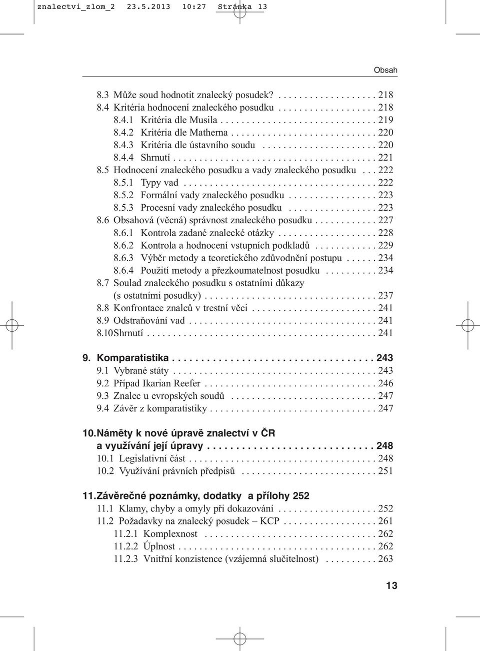 5 Hodnocení znaleckého posudku a vady znaleckého posudku... 222 8.5.1 Typy vad..................................... 222 8.5.2 Formální vady znaleckého posudku................. 223 8.5.3 Procesní vady znaleckého posudku.
