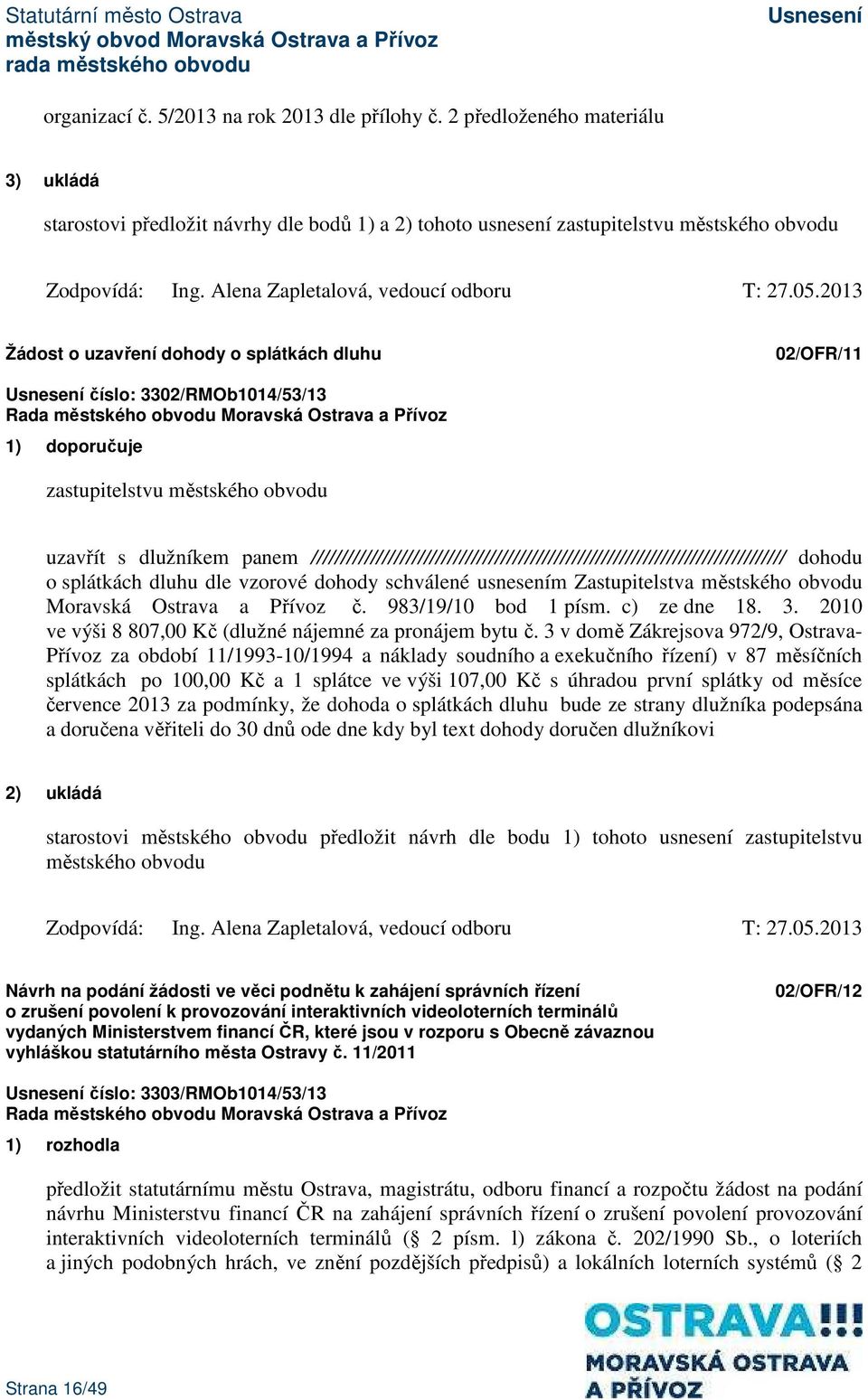 2013 Žádost o uzavření dohody o splátkách dluhu 02/OFR/11 číslo: 3302/RMOb1014/53/13 1) doporučuje zastupitelstvu městského obvodu uzavřít s dlužníkem panem