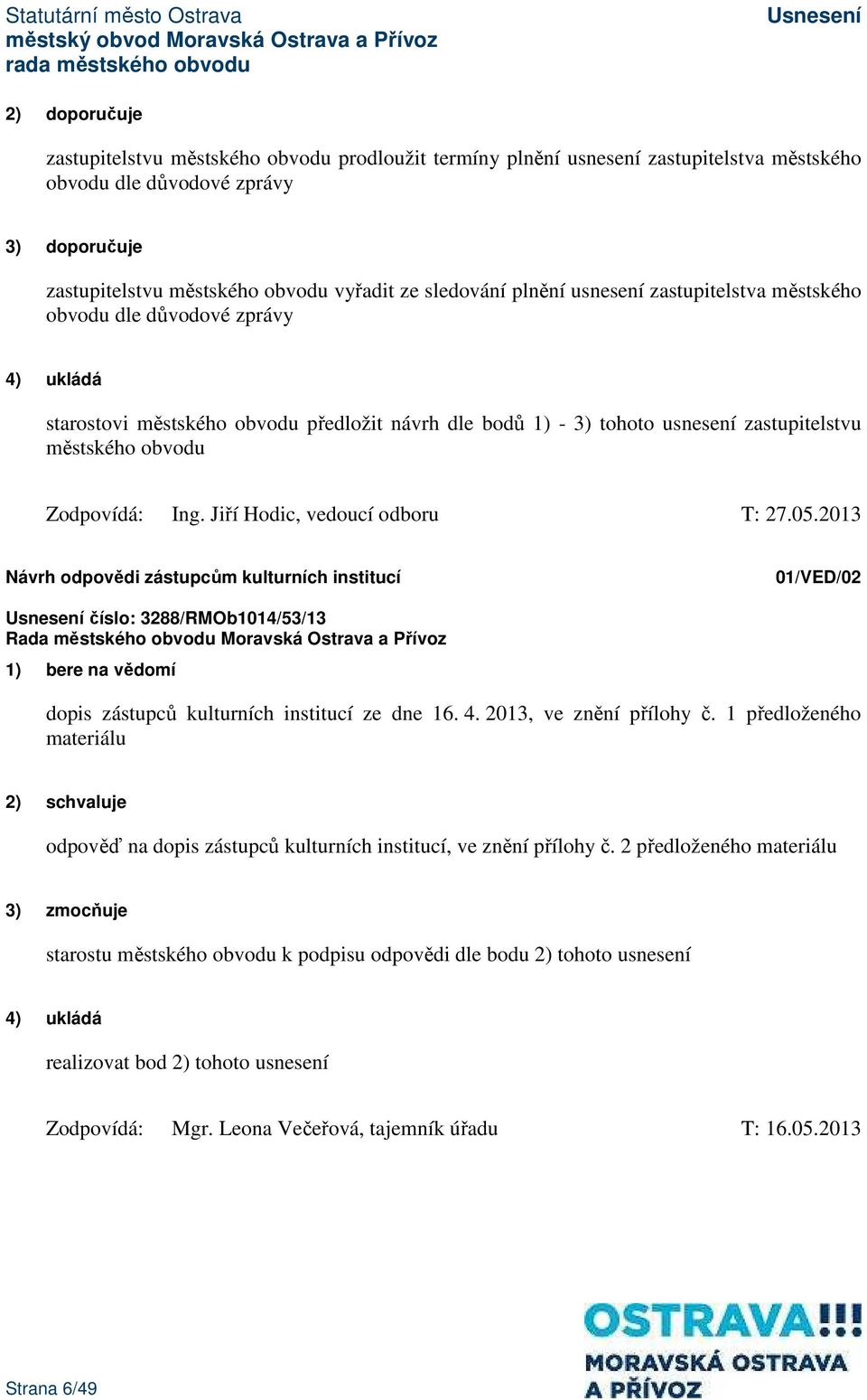 Ing. Jiří Hodic, vedoucí odboru T: 27.05.2013 Návrh odpovědi zástupcům kulturních institucí 01/VED/02 číslo: 3288/RMOb1014/53/13 1) bere na vědomí dopis zástupců kulturních institucí ze dne 16. 4.