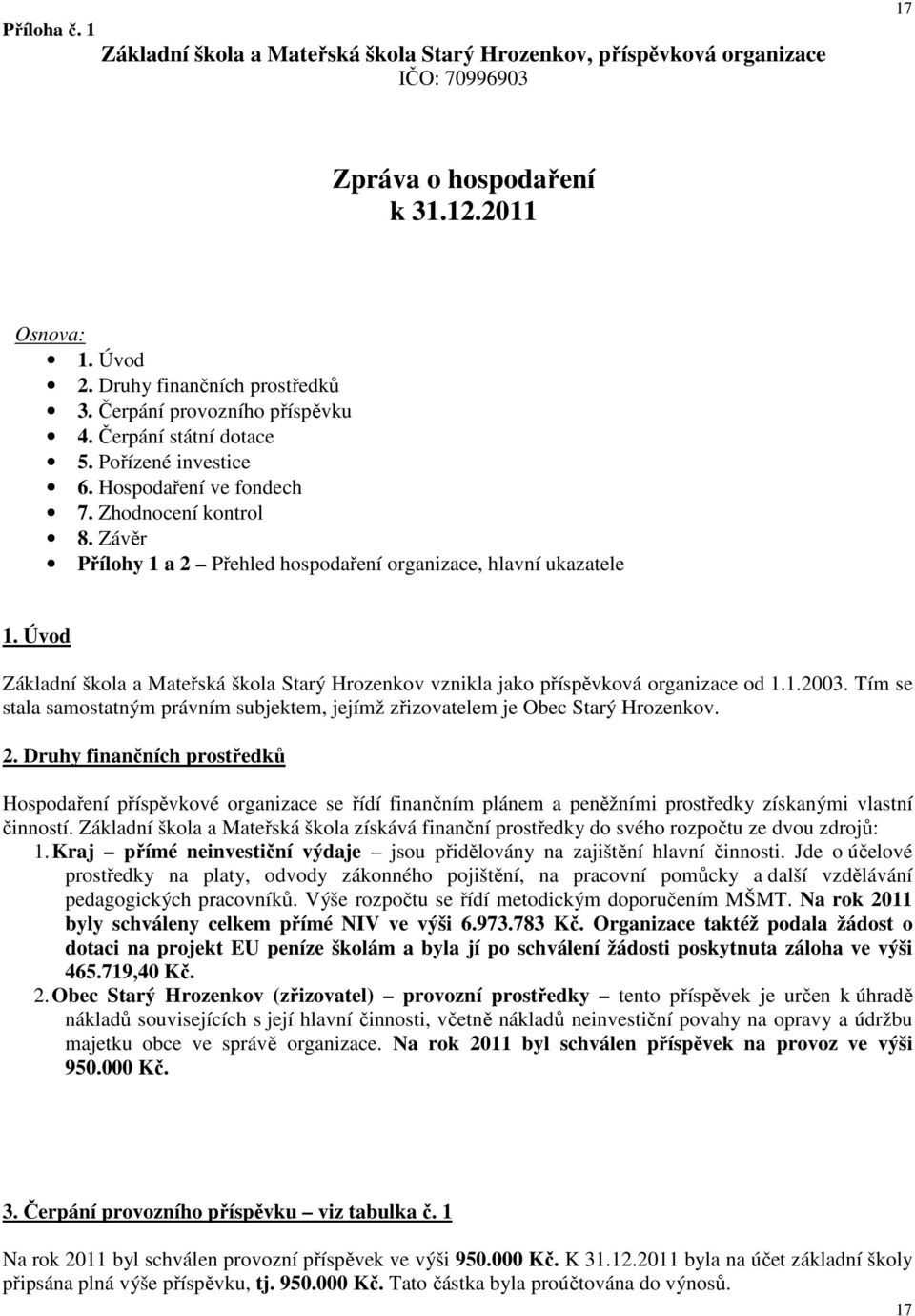 Úvod Základní škola a Mateřská škola Starý Hrozenkov vznikla jako příspěvková organizace od 1.1.2003. Tím se stala samostatným právním subjektem, jejímž zřizovatelem je Obec Starý Hrozenkov. 2.