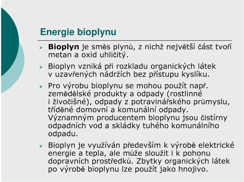 zemědělské produkty a odpady (rostlinné i živočišné), odpady z potravinářského průmyslu, tříděné domovní a komunální odpady.