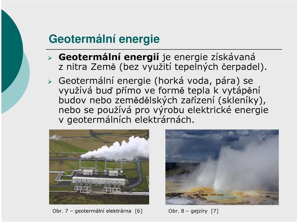 Geotermální energie (horká voda, pára) se využívá buď přímo ve formě tepla k vytápění budov