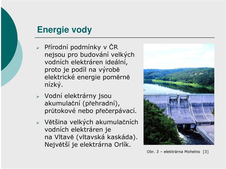 Vodní elektrárny jsou akumulační(přehradní), průtokové nebo přečerpávací.