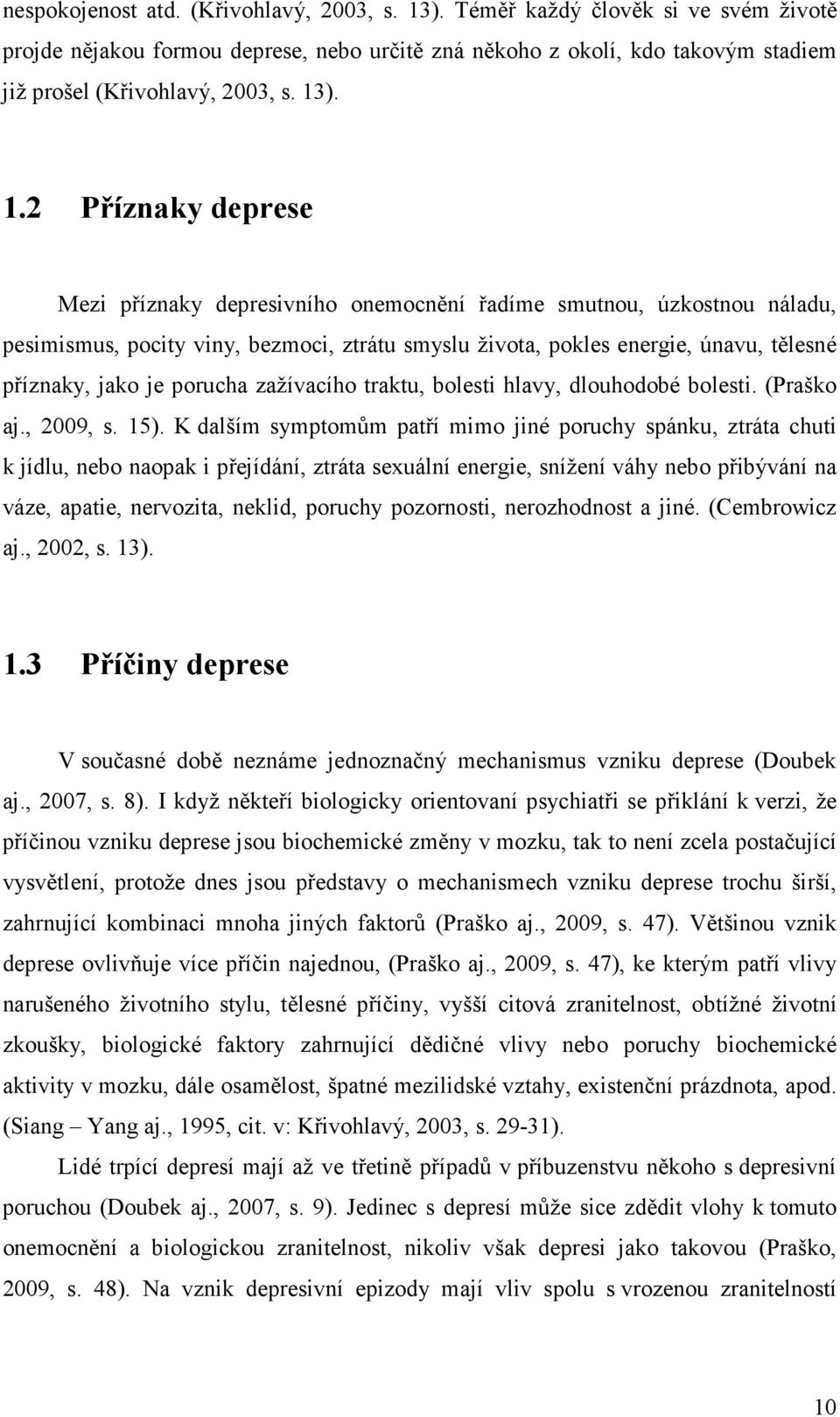 2 Příznaky deprese Mezi příznaky depresivního onemocnění řadíme smutnou, úzkostnou náladu, pesimismus, pocity viny, bezmoci, ztrátu smyslu života, pokles energie, únavu, tělesné příznaky, jako je
