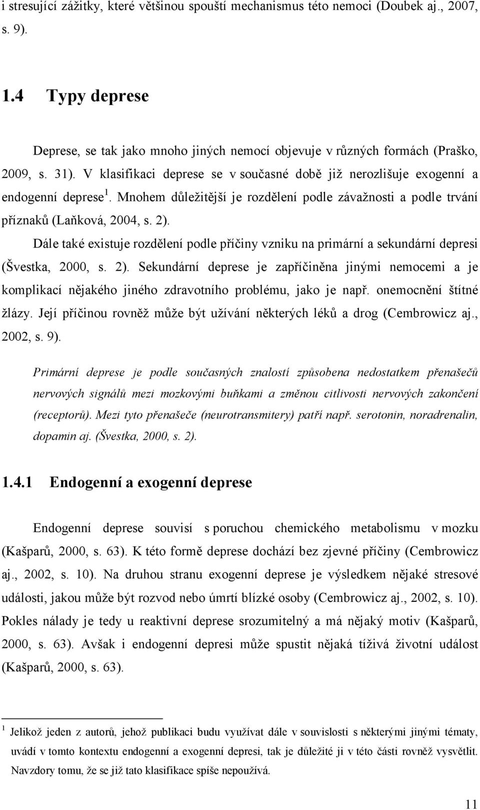 Dále také existuje rozdělení podle příčiny vzniku na primární a sekundární depresi (Švestka, 2000, s. 2).