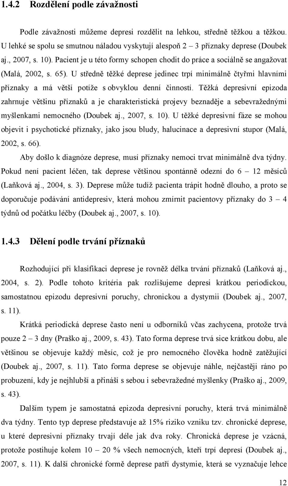 U středně těžké deprese jedinec trpí minimálně čtyřmi hlavními příznaky a má větší potíže s obvyklou denní činností.