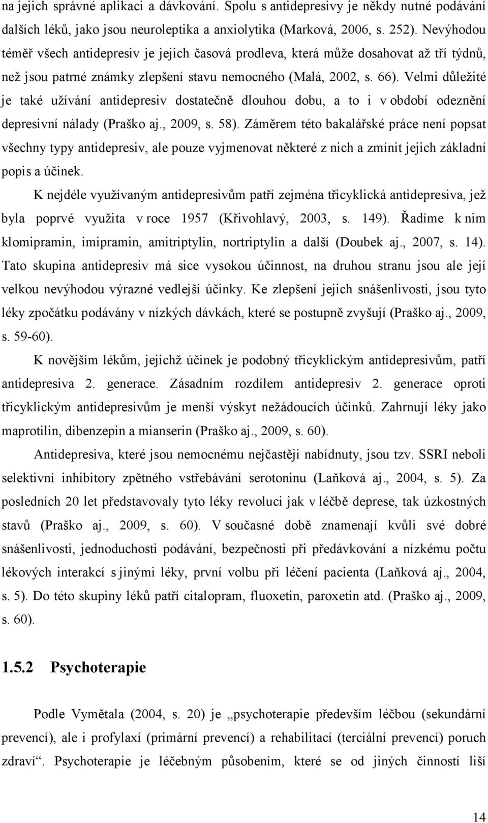 Velmi důležité je také užívání antidepresiv dostatečně dlouhou dobu, a to i v období odeznění depresivní nálady (Praško aj., 2009, s. 58).