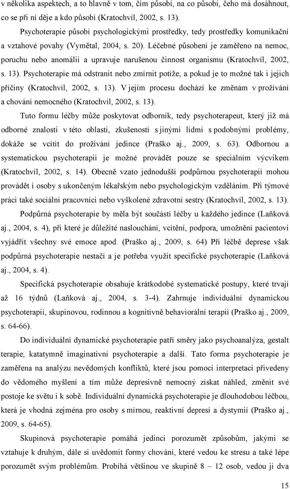 Léčebné působení je zaměřeno na nemoc, poruchu nebo anomálii a upravuje narušenou činnost organismu (Kratochvíl, 2002, s. 13).