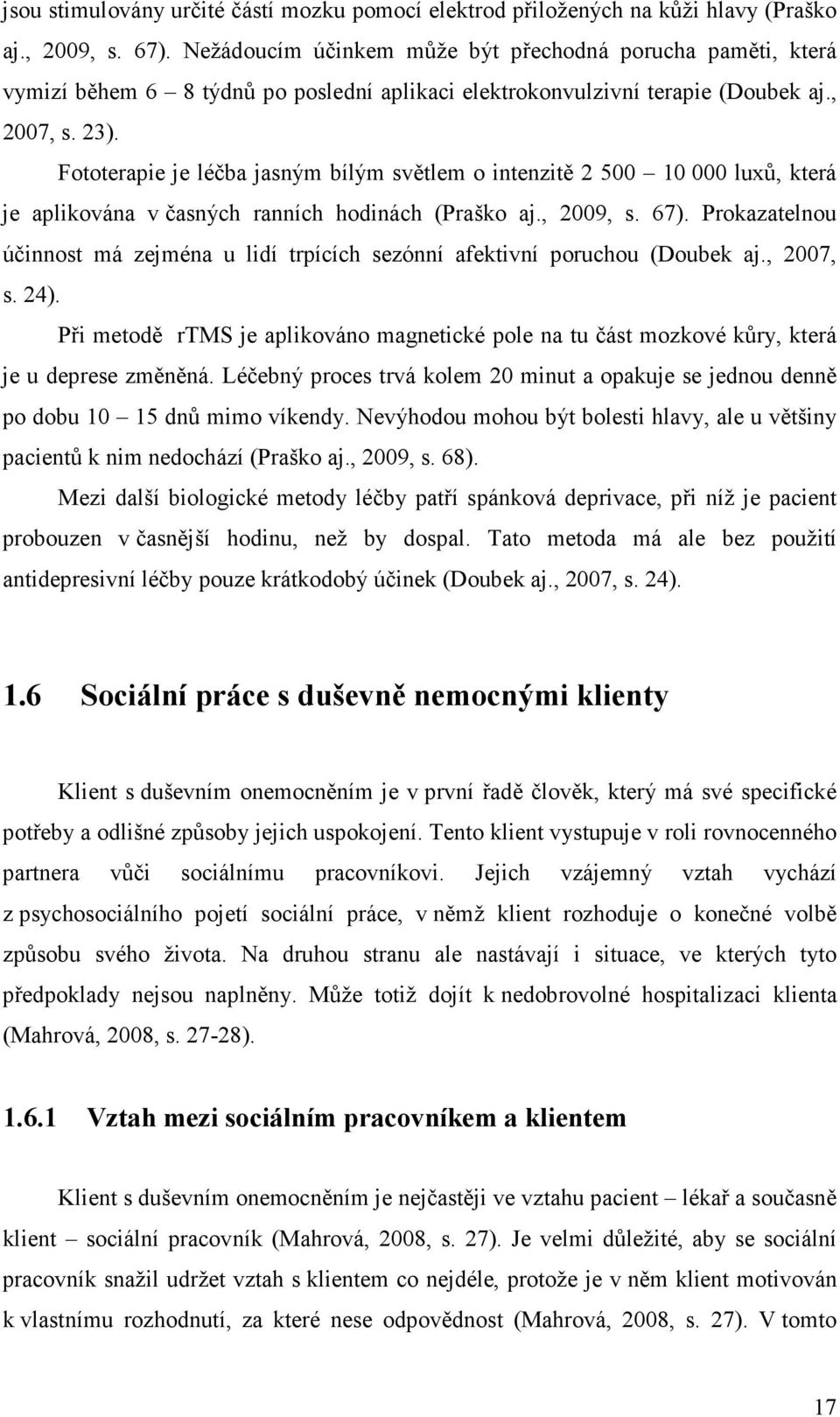 Fototerapie je léčba jasným bílým světlem o intenzitě 2 500 10 000 luxů, která je aplikována v časných ranních hodinách (Praško aj., 2009, s. 67).