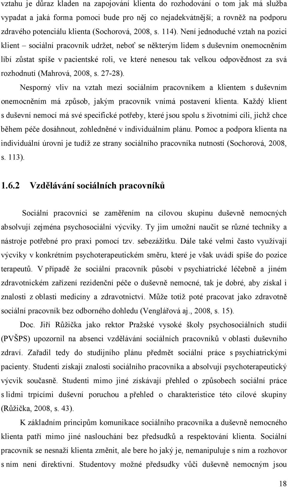 Není jednoduché vztah na pozici klient sociální pracovník udržet, neboť se některým lidem s duševním onemocněním líbí zůstat spíše v pacientské roli, ve které nenesou tak velkou odpovědnost za svá