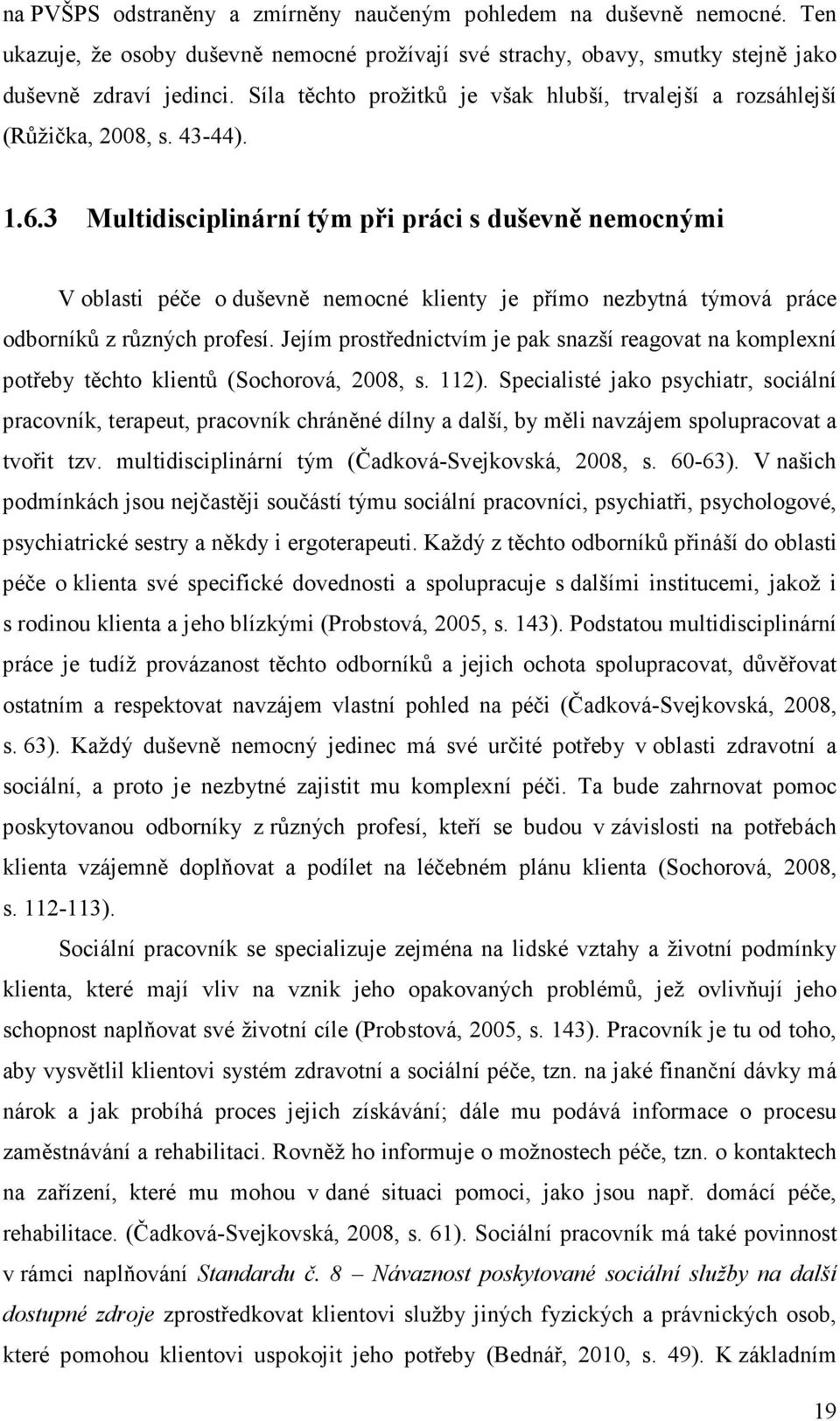 3 Multidisciplinární tým při práci s duševně nemocnými V oblasti péče o duševně nemocné klienty je přímo nezbytná týmová práce odborníků z různých profesí.