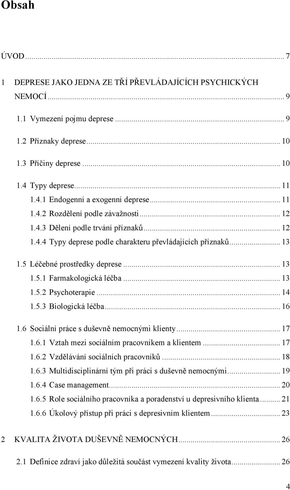 .. 13 1.5 Léčebné prostředky deprese... 13 1.5.1 Farmakologická léčba... 13 1.5.2 Psychoterapie... 14 1.5.3 Biologická léčba... 16 1.6 Sociální práce s duševně nemocnými klienty... 17 1.6.1 Vztah mezi sociálním pracovníkem a klientem.
