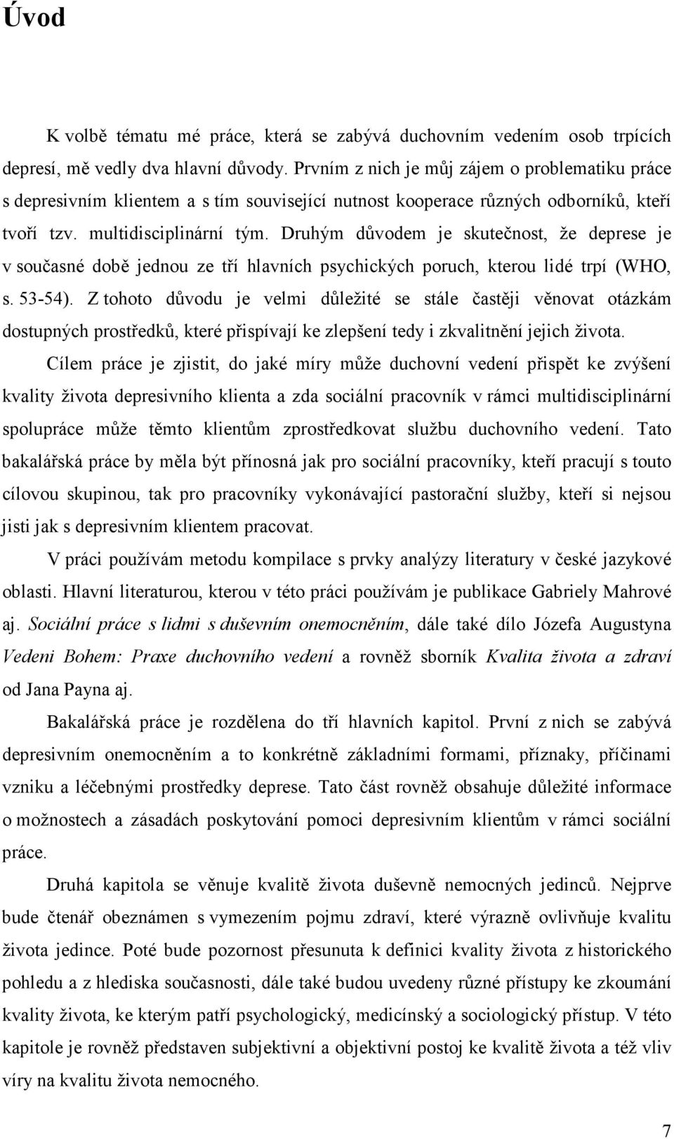 Druhým důvodem je skutečnost, že deprese je v současné době jednou ze tří hlavních psychických poruch, kterou lidé trpí (WHO, s. 53-54).