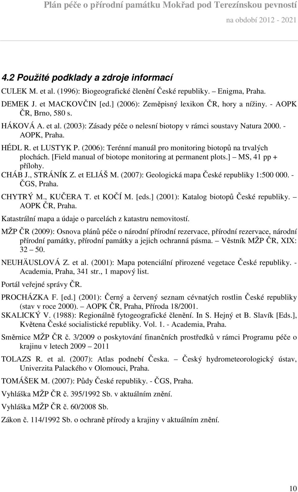 (2006): Terénní manuál pro monitoring biotopů na trvalých plochách. [Field manual of biotope monitoring at permanent plots.] MS, 41 pp + přílohy. CHÁB J., STRÁNÍK Z. et ELIÁŠ M.
