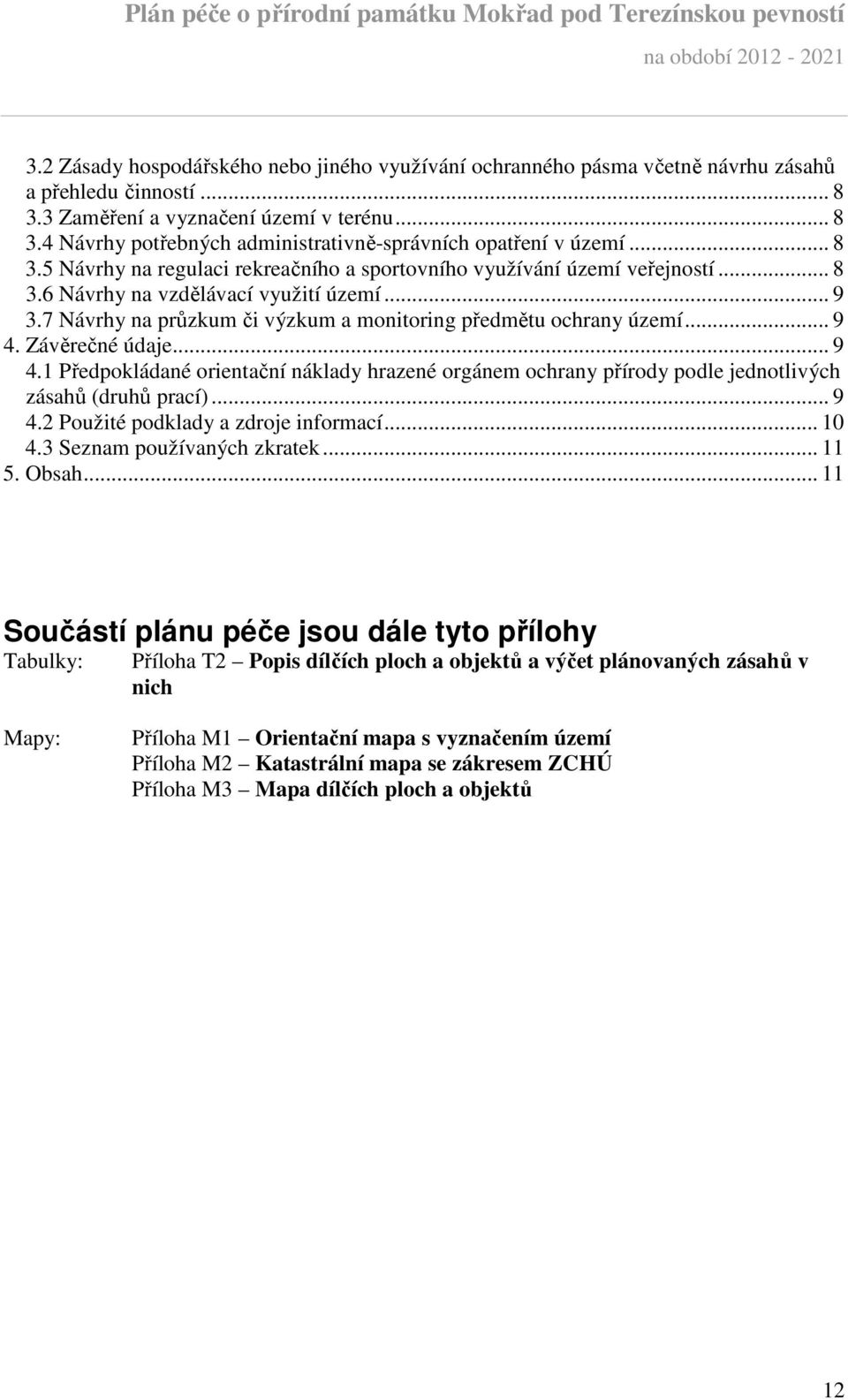 .. 9 4. Závěrečné údaje... 9 4.1 Předpokládané orientační náklady hrazené orgánem ochrany přírody podle jednotlivých zásahů (druhů prací)... 9 4.2 Použité podklady a zdroje informací... 10 4.