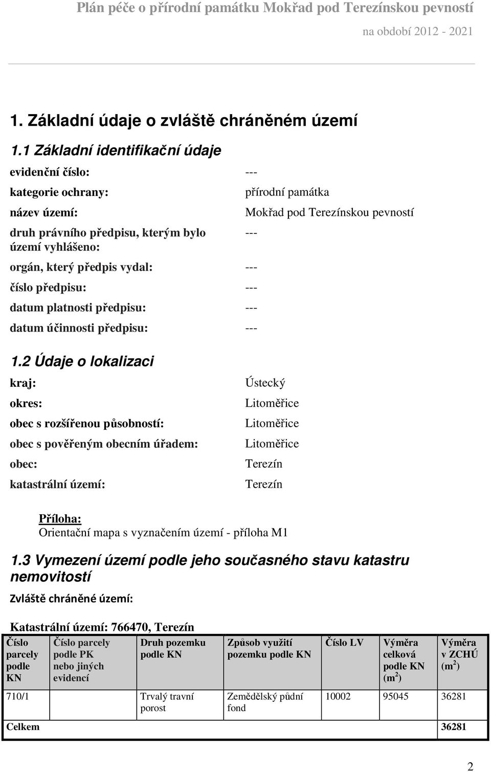platnosti předpisu: --- datum účinnosti předpisu: --- přírodní památka Mokřad pod Terezínskou pevností --- 1.