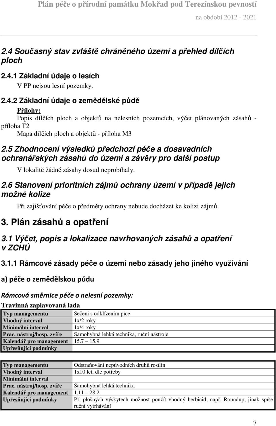 6 Stanovení prioritních zájmů ochrany území v případě jejich možné kolize Při zajišťování péče o předměty ochrany nebude docházet ke kolizi zájmů. 3. Plán zásahů a opatření 3.