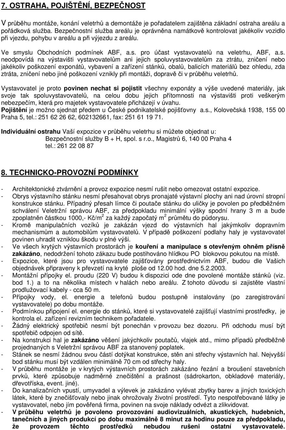s. neodpovídá na výstavišti vystavovatelům ani jejich spoluvystavovatelům za ztrátu, zničení nebo jakékoliv poškození exponátů, vybavení a zařízení stánků, obalů, balicích materiálů bez ohledu, zda
