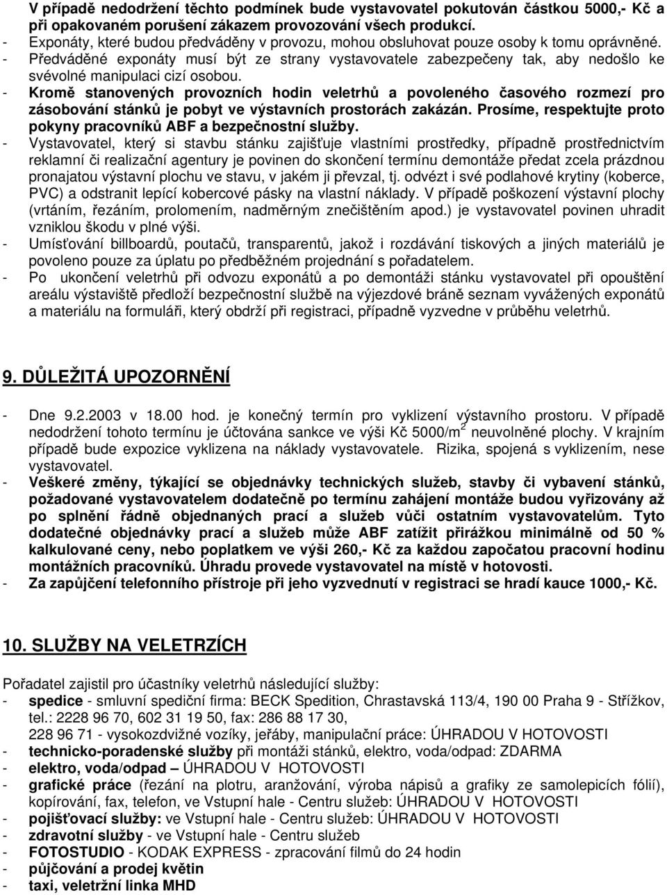 - Předváděné exponáty musí být ze strany vystavovatele zabezpečeny tak, aby nedošlo ke svévolné manipulaci cizí osobou.