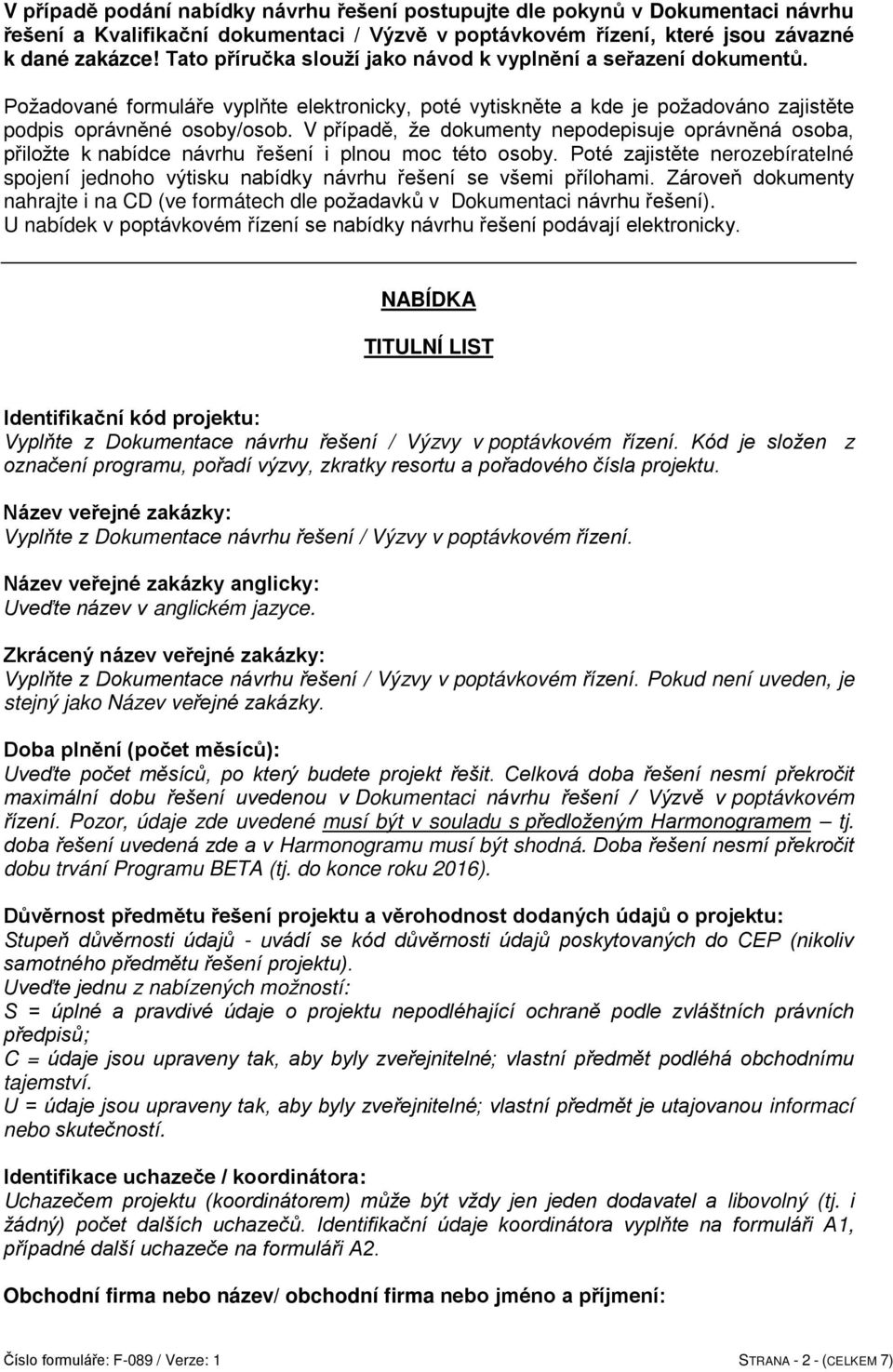 V případě, že dokumenty nepodepisuje oprávněná osoba, přiložte k nabídce návrhu řešení i plnou moc této osoby.