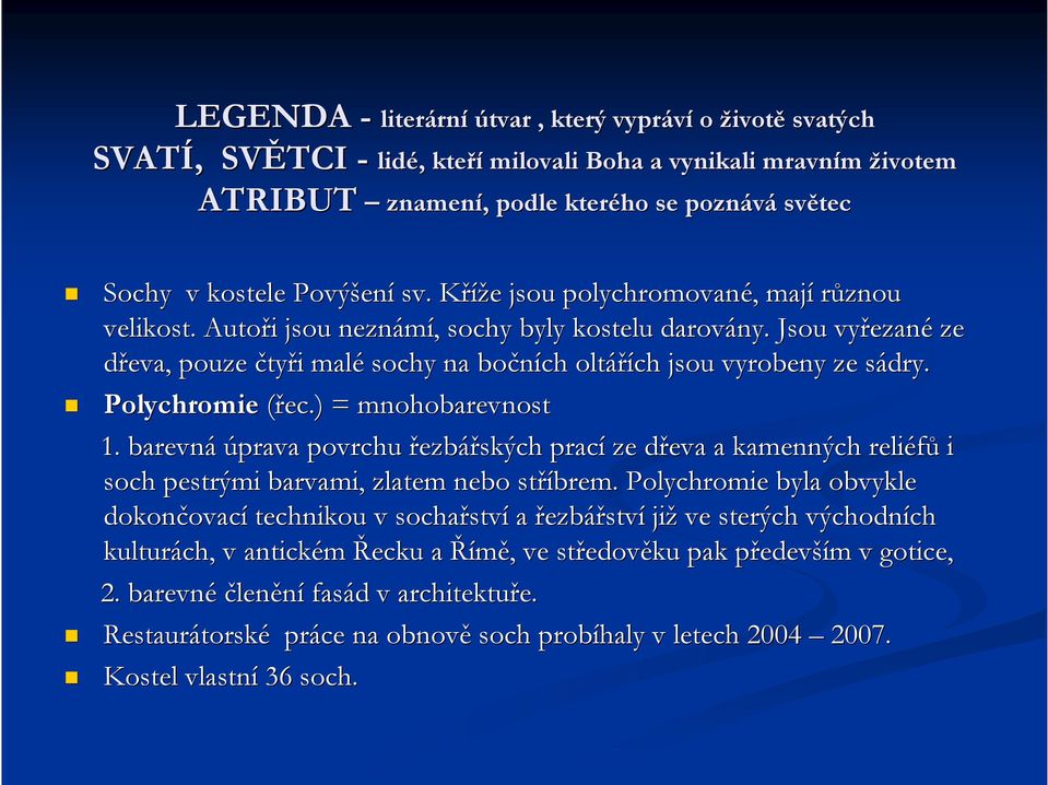 Jsou vyřezané ze dřeva, pouze čtyři malé sochy na bočních oltářích jsou vyrobeny ze sádry. Polychromie (řec.) = mnohobarevnost 1.