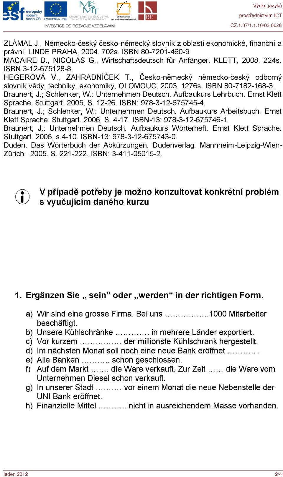 ; Schlenker, W.: Unternehmen Deutsch. Aufbaukurs Lehrbuch. Ernst Klett Sprache. Stuttgart. 2005, S. 12-26. ISBN: 978-3-12-675745-4. Braunert, J.; Schlenker, W.: Unternehmen Deutsch. Aufbaukurs Arbeitsbuch.