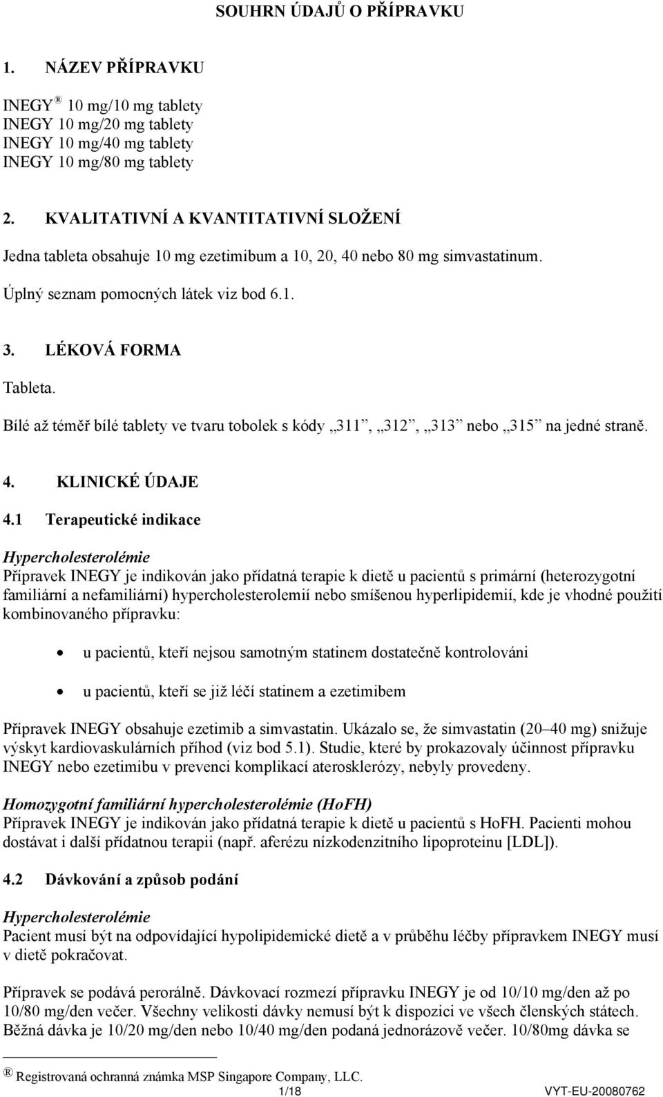 Bílé až téměř bílé tablety ve tvaru tobolek s kódy 311, 312, 313 nebo 315 na jedné straně. 4. KLINICKÉ ÚDAJE 4.